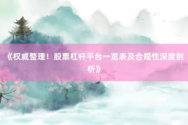 《权威整理！股票杠杆平台一览表及合规性深度剖析》