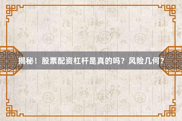 揭秘！股票配资杠杆是真的吗？风险几何？