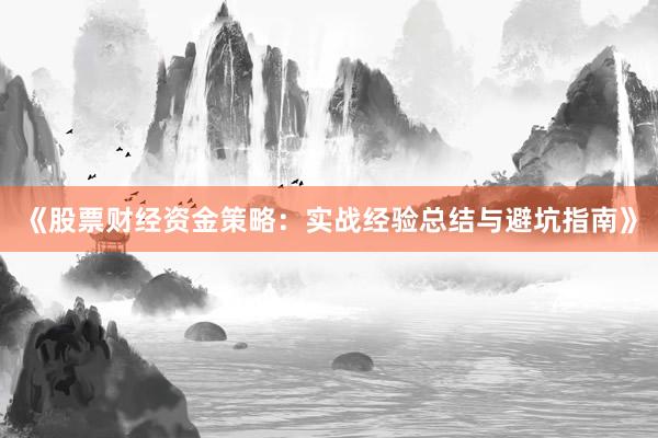 《股票财经资金策略：实战经验总结与避坑指南》