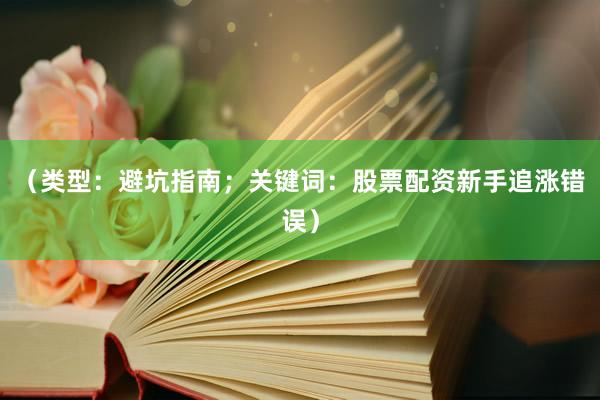 （类型：避坑指南；关键词：股票配资新手追涨错误）
