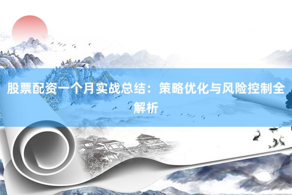 股票配资一个月实战总结：策略优化与风险控制全解析