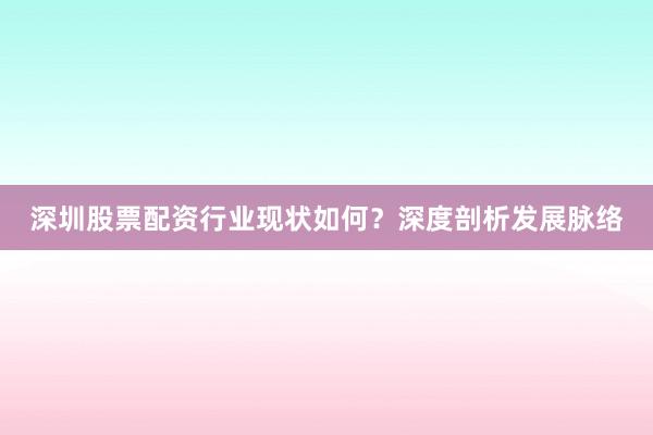 深圳股票配资行业现状如何？深度剖析发展脉络