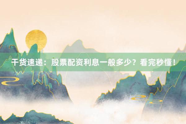 干货速递：股票配资利息一般多少？看完秒懂！
