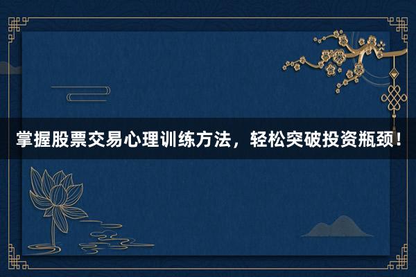 掌握股票交易心理训练方法，轻松突破投资瓶颈！