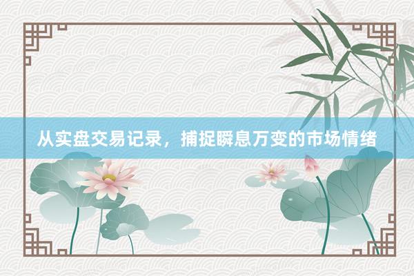 从实盘交易记录，捕捉瞬息万变的市场情绪
